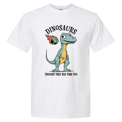 Dinosaurs Thought They Had Time Too Funny Earth Day Dino Cute Gift Garment-Dyed Heavyweight T-Shirt