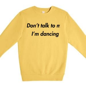 Dont Talk To Me Im Dancing Funny Dance Lover Ravers Premium Crewneck Sweatshirt