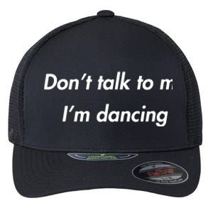 Dont Talk To Me Im Dancing Funny Dance Lover Ravers Flexfit Unipanel Trucker Cap