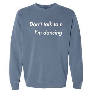 Dont Talk To Me Im Dancing Funny Dance Lover Ravers Garment-Dyed Sweatshirt