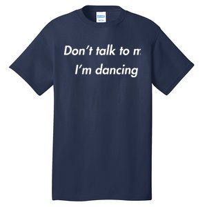 Dont Talk To Me Im Dancing Funny Dance Lover Ravers Tall T-Shirt