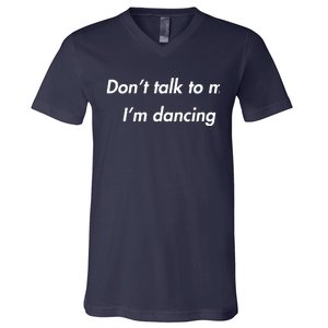 Dont Talk To Me Im Dancing Funny Dance Lover Ravers V-Neck T-Shirt