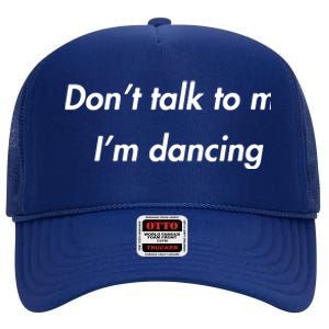 Dont Talk To Me Im Dancing Funny Dance Lover Ravers High Crown Mesh Back Trucker Hat