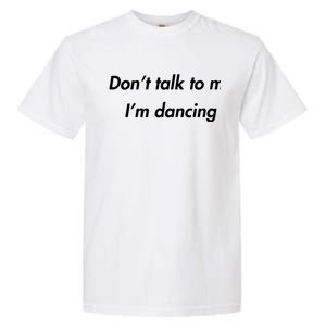 Dont Talk To Me Im Dancing Funny Dance Lover Ravers Garment-Dyed Heavyweight T-Shirt