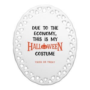 Due To The Economy This Is My Halloween Custome Trick Or Treat Ceramic Oval Ornament