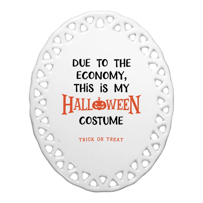 Due To The Economy This Is My Halloween Custome Trick Or Treat Ceramic Oval Ornament