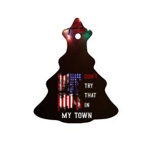 Dont Try That In My Town Ceramic Tree Ornament