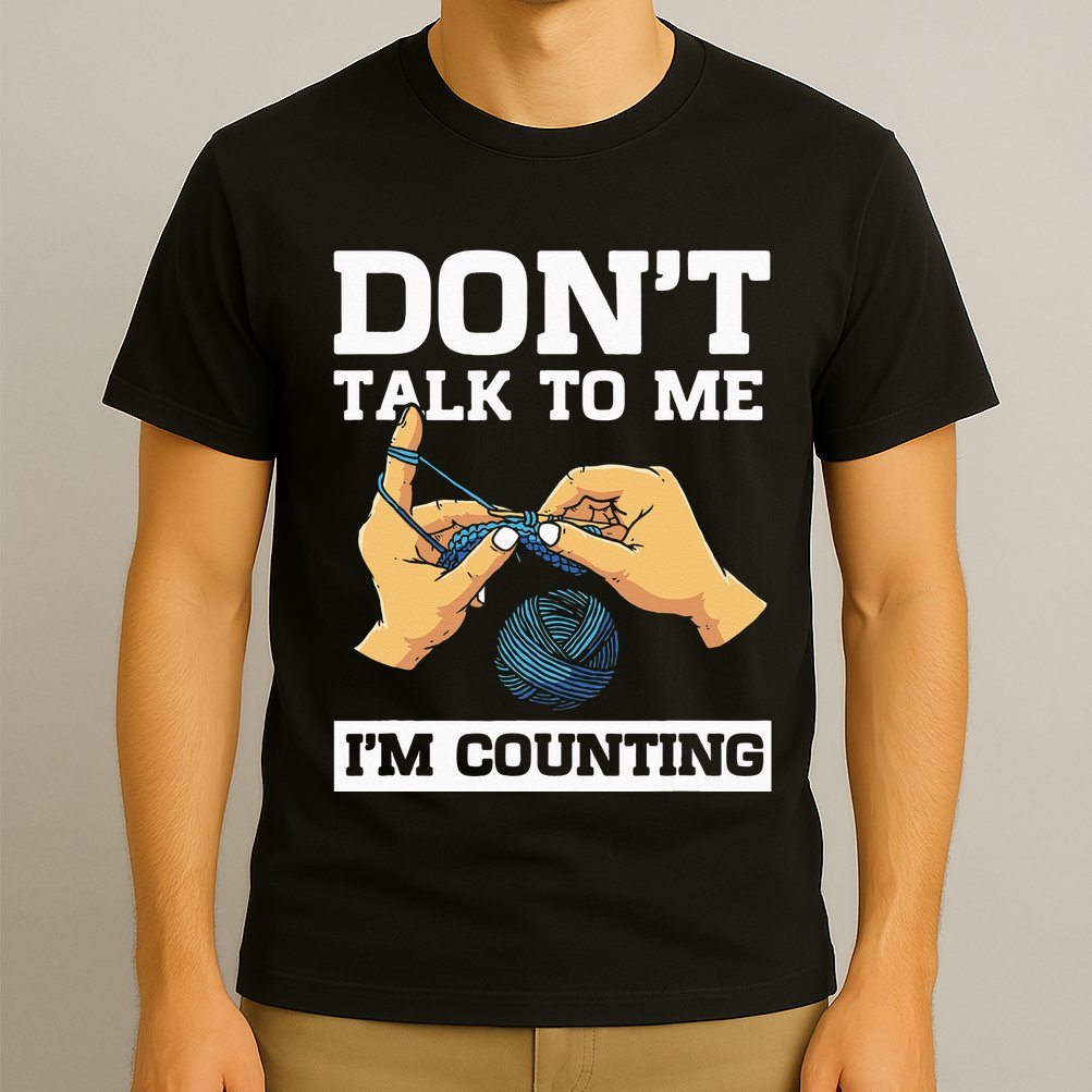 Don't Talk To Me I'm Counting Funny Crocheting Yarn Lover T-Shirt