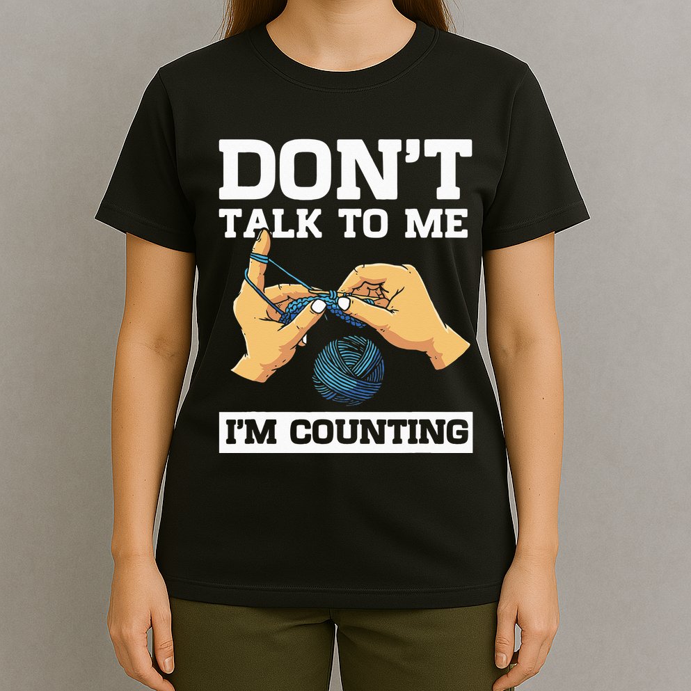 Don't Talk To Me I'm Counting Funny Crocheting Yarn Lover T-Shirt