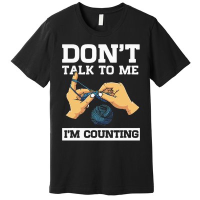 Don't Talk To Me I'm Counting Funny Crocheting Yarn Lover Premium T-Shirt