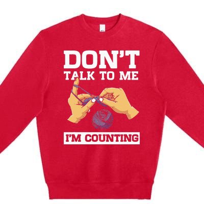 Don't Talk To Me I'm Counting Funny Crocheting Yarn Lover Premium Crewneck Sweatshirt