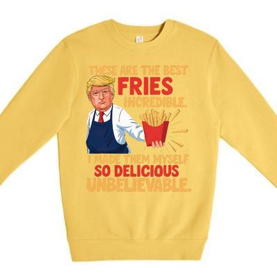 Donald Trump These Are The Best Fries Incredible So Delicious Premium Crewneck Sweatshirt