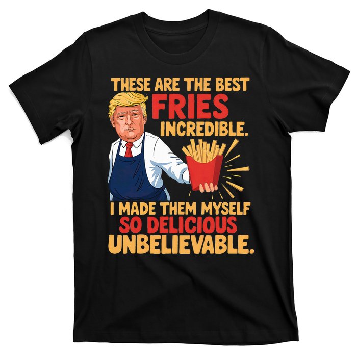 Donald Trump These Are The Best Fries Incredible So Delicious T-Shirt