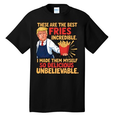 Donald Trump These Are The Best Fries Incredible So Delicious Tall T-Shirt