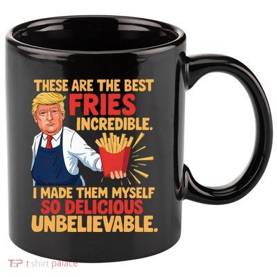 Donald Trump These Are The Best Fries Incredible So Delicious 11oz C Handle Ceramic Mug