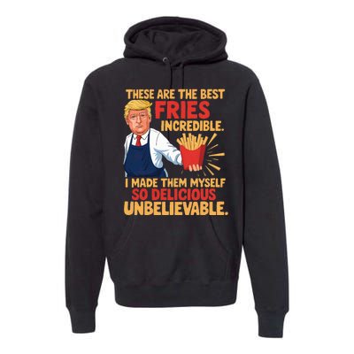 Donald Trump These Are The Best Fries Incredible So Delicious Premium Hoodie