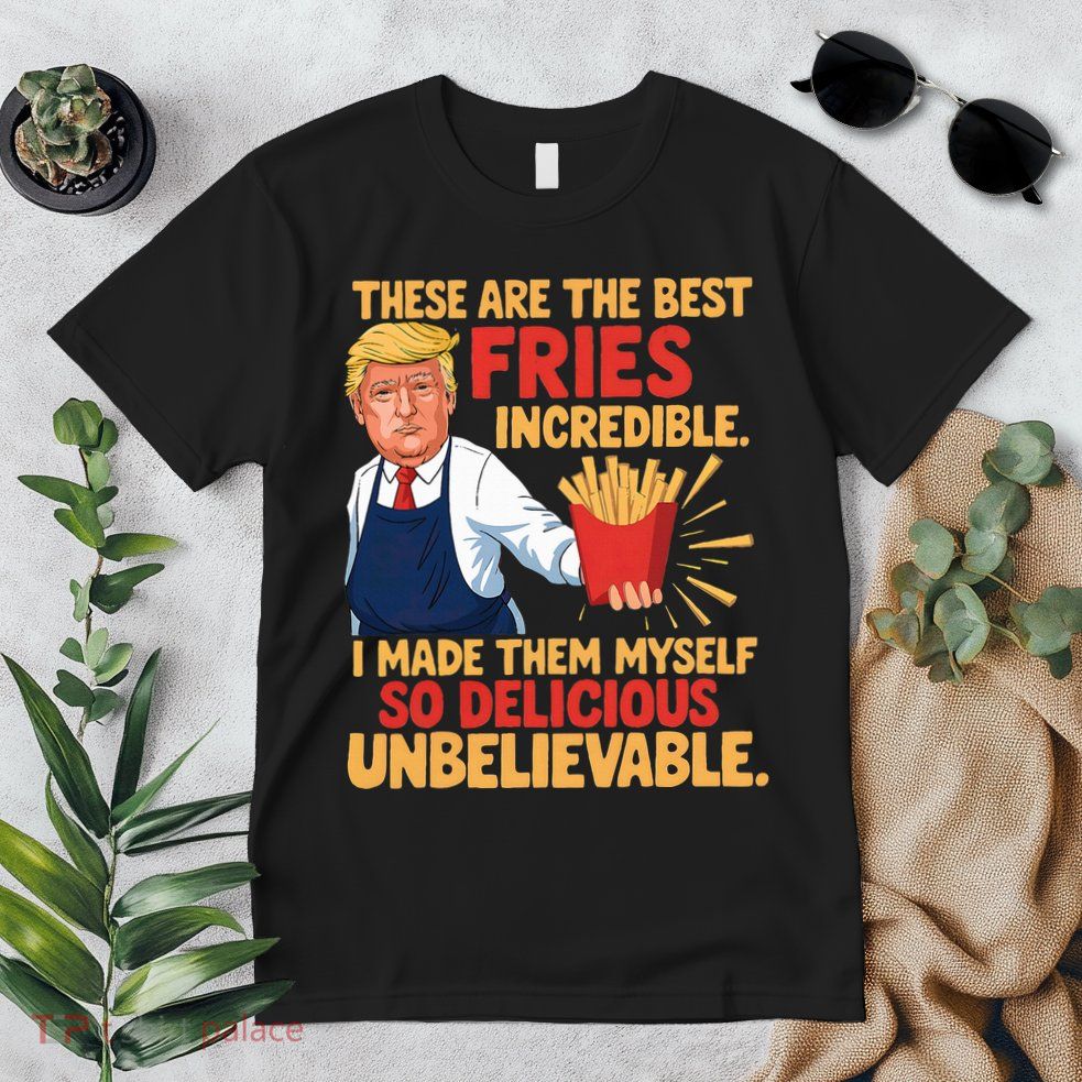 Donald Trump These Are The Best Fries Incredible So Delicious Premium T-Shirt