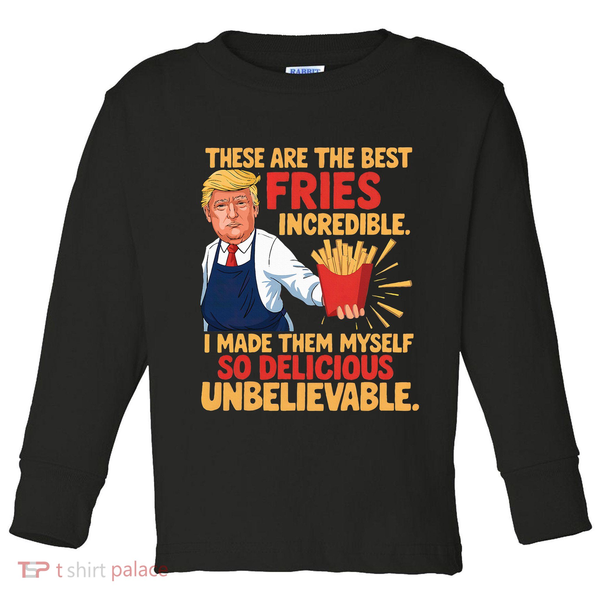 Donald Trump These Are The Best Fries Incredible So Delicious Toddler Long Sleeve Shirt