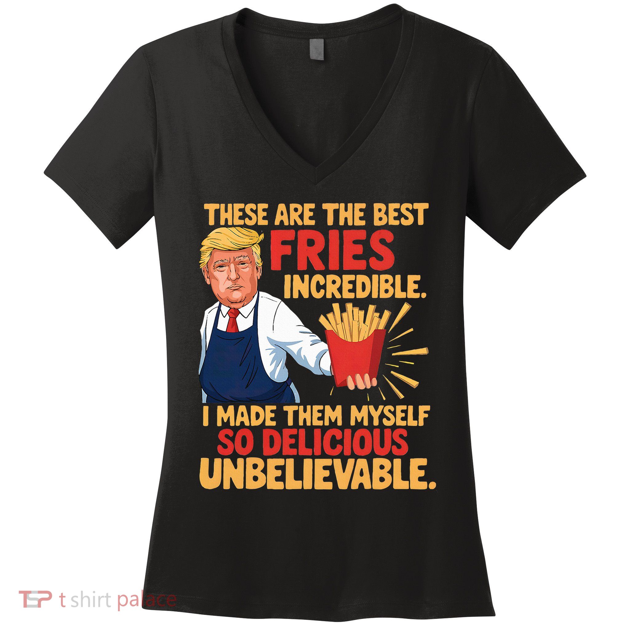 Donald Trump These Are The Best Fries Incredible So Delicious Women's V-Neck T-Shirt