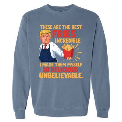 Donald Trump These Are The Best Fries Incredible So Delicious Garment-Dyed Sweatshirt