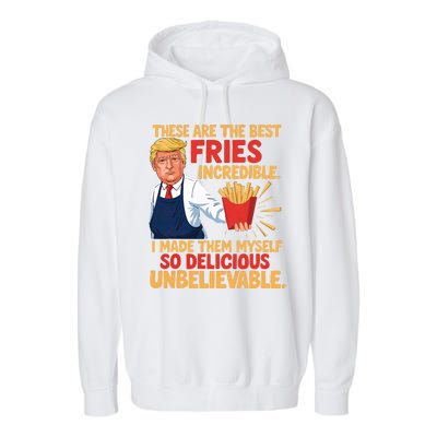 Donald Trump These Are The Best Fries Incredible So Delicious Garment-Dyed Fleece Hoodie