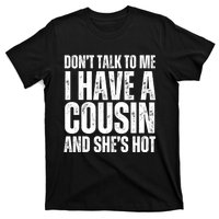 DonT Talk To Me I Have A Cousin And SheS Hot T-Shirt