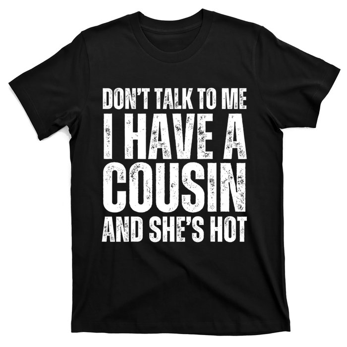 DonT Talk To Me I Have A Cousin And SheS Hot T-Shirt