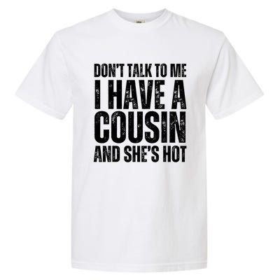 DonT Talk To Me I Have A Cousin And SheS Hot Garment-Dyed Heavyweight T-Shirt