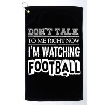 Don't Talk To Me Right Now I'm Watching Football Gift Funny Gift Platinum Collection Golf Towel