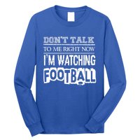 Don't Talk To Me Right Now I'm Watching Football Gift Funny Gift Long Sleeve Shirt