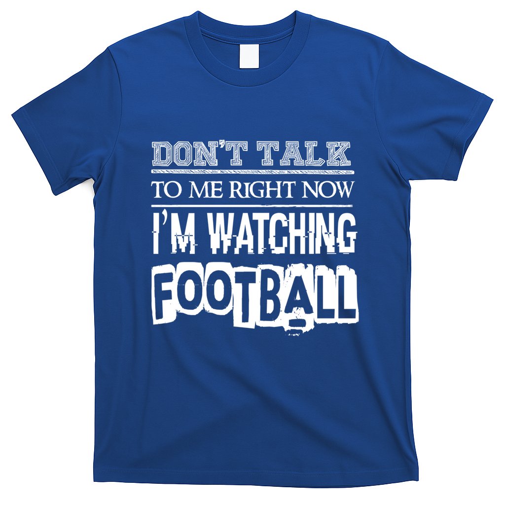 Don't Talk To Me Right Now I'm Watching Football Gift Funny Gift T-Shirt