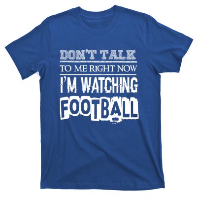 Don't Talk To Me Right Now I'm Watching Football Gift Funny Gift T-Shirt