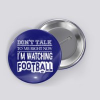 Don't Talk To Me Right Now I'm Watching Football Gift Funny Gift Button