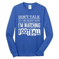 Don't Talk To Me Right Now I'm Watching Football Gift Funny Gift Tall Long Sleeve T-Shirt