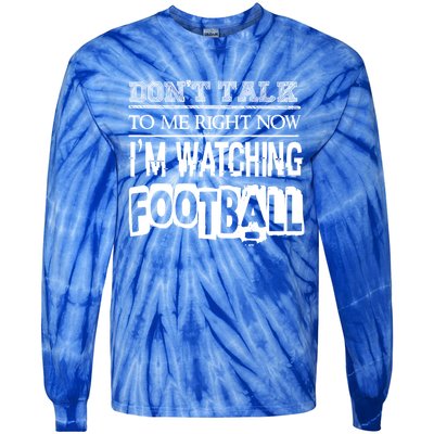 Don't Talk To Me Right Now I'm Watching Football Gift Funny Gift Tie-Dye Long Sleeve Shirt