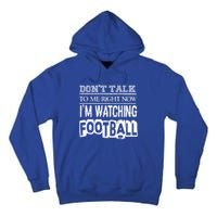 Don't Talk To Me Right Now I'm Watching Football Gift Funny Gift Tall Hoodie