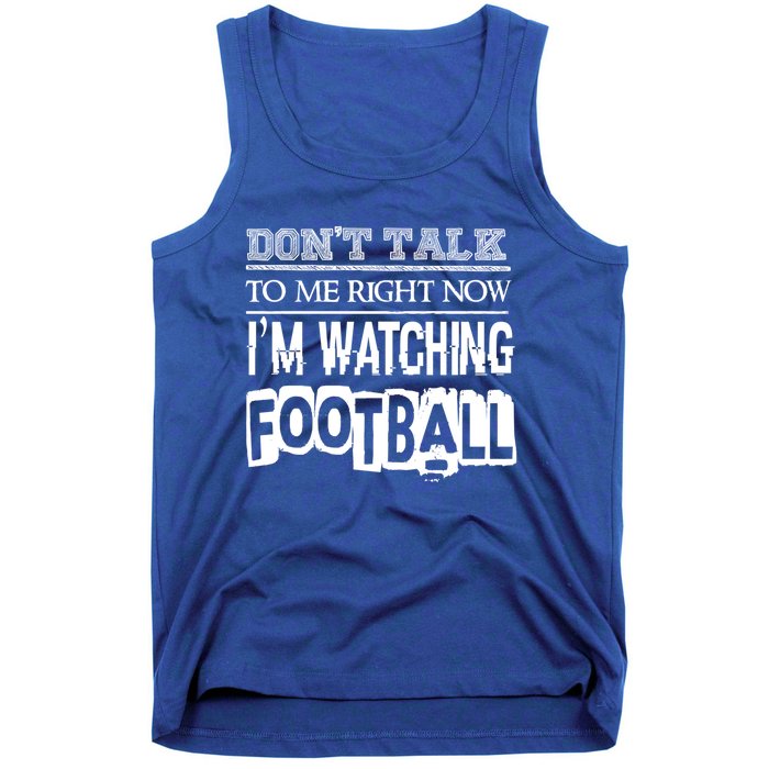 Don't Talk To Me Right Now I'm Watching Football Gift Funny Gift Tank Top