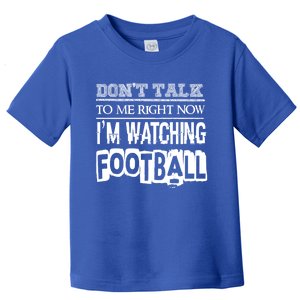 Don't Talk To Me Right Now I'm Watching Football Gift Funny Gift Toddler T-Shirt