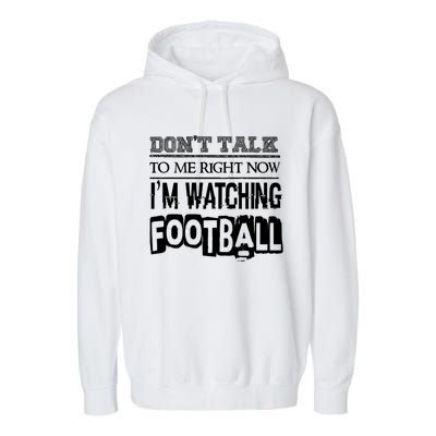 Don't Talk To Me Right Now I'm Watching Football Gift Funny Gift Garment-Dyed Fleece Hoodie