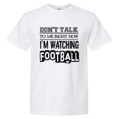 Don't Talk To Me Right Now I'm Watching Football Gift Funny Gift Garment-Dyed Heavyweight T-Shirt