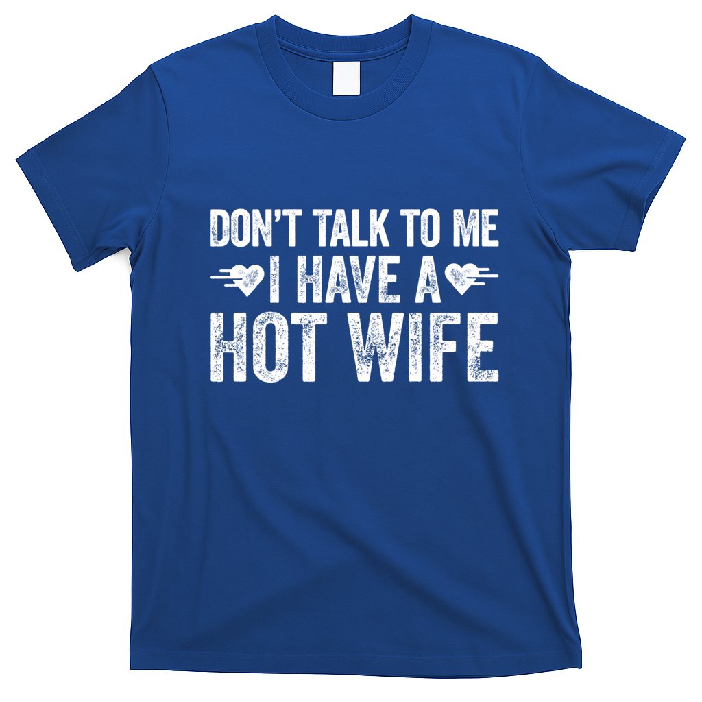 Don't Talk To Me I Have A Hot Wife Cute Gift T-Shirt
