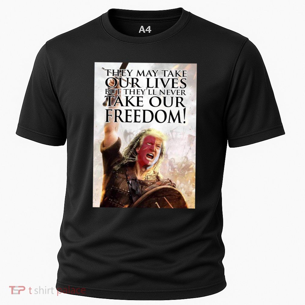 Donald Trump They May Take Our Lives But Theyll Never Take Our Freedom Performance Shirt