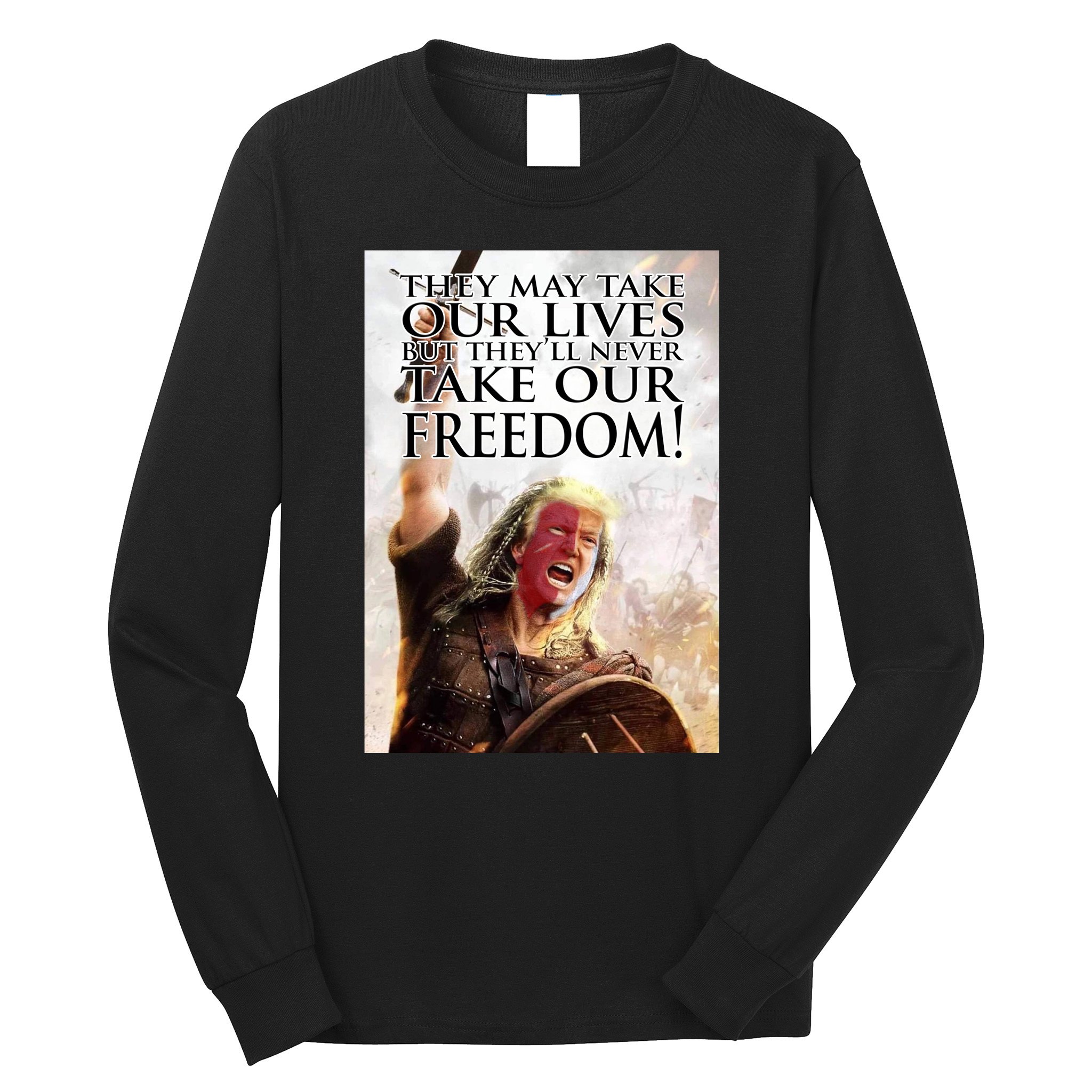 Donald Trump They May Take Our Lives But Theyll Never Take Our Freedom Long Sleeve Shirt