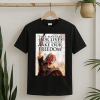 Donald Trump They May Take Our Lives But Theyll Never Take Our Freedom T-Shirt