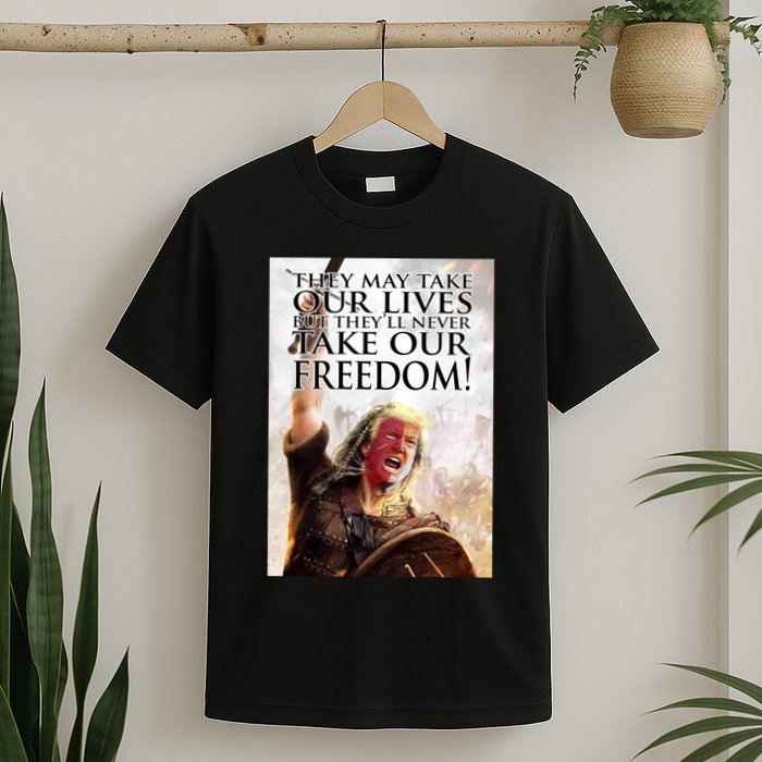 Donald Trump They May Take Our Lives But Theyll Never Take Our Freedom T-Shirt