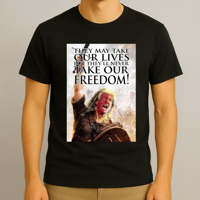 Donald Trump They May Take Our Lives But Theyll Never Take Our Freedom T-Shirt