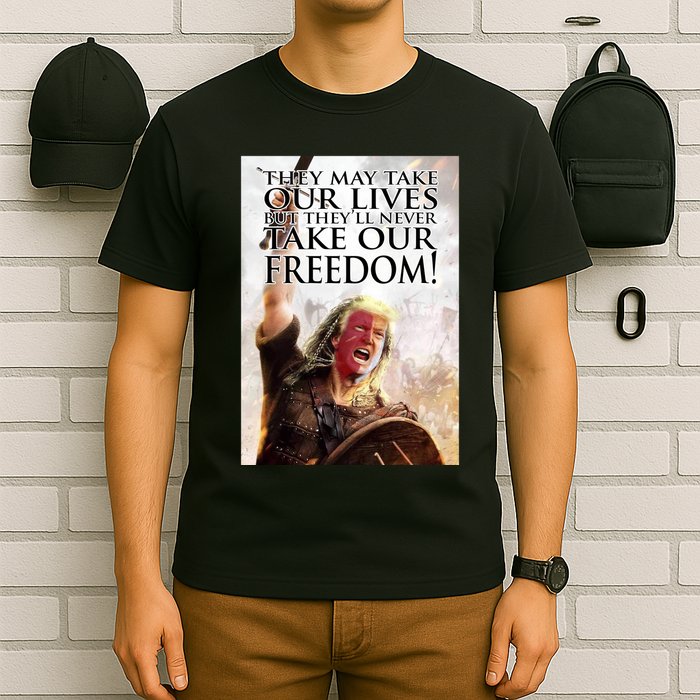 Donald Trump They May Take Our Lives But Theyll Never Take Our Freedom T-Shirt