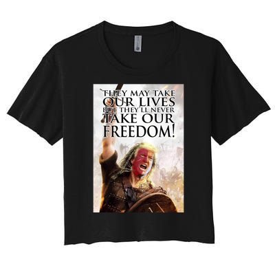 Donald Trump They May Take Our Lives But Theyll Never Take Our Freedom Women's Crop Top Tee