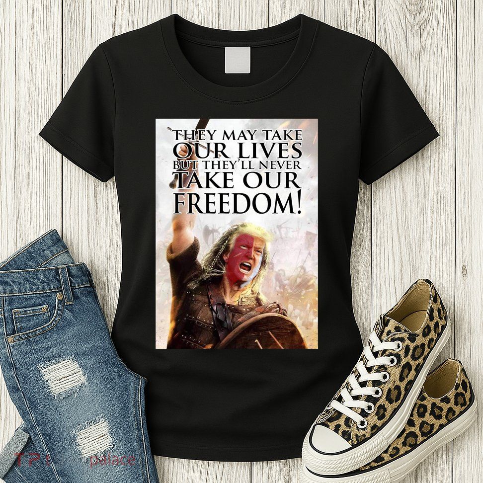 Donald Trump They May Take Our Lives But Theyll Never Take Our Freedom Womens T-Shirt