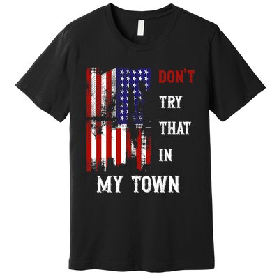 Dont Try That In My Town Premium T-Shirt